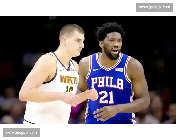 约基奇对决恩比德掘金挑战76人东部强敌焦点之夜星光对话联盟格局